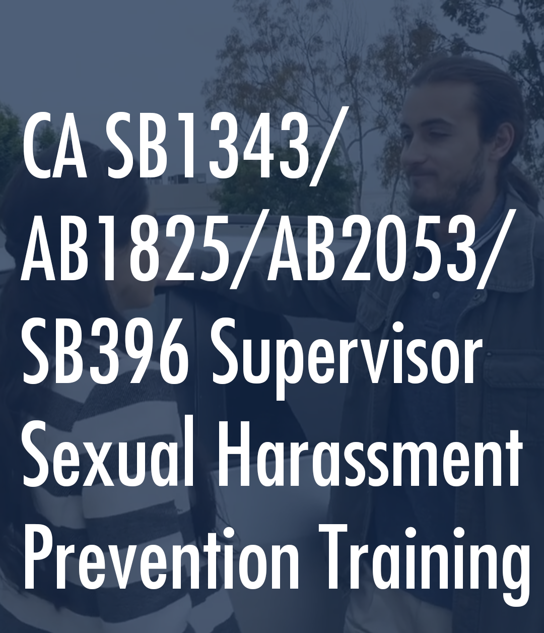 California SB1343/AB1825/AB2053/SB396 Supervisor Sexual Harassment Prevention Training California SB1343/AB1825/AB2053/SB396 Supervisor Sexual Harassment Prevention Training