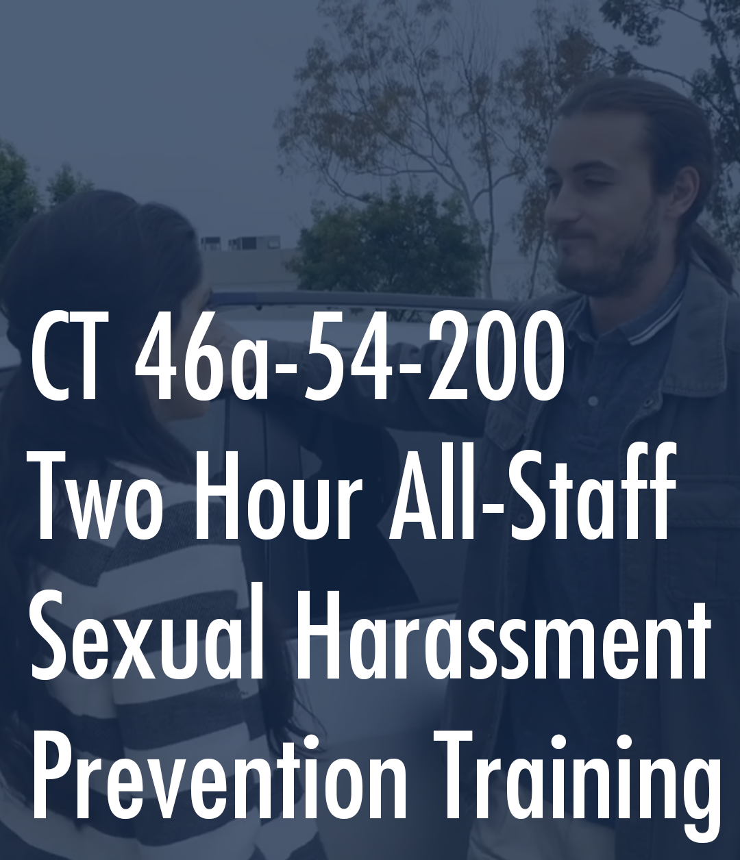 Connecticut 46a-54-200 Two Hour All-Staff Sexual Harassment Prevention Training Connecticut 46a-54-200 Two Hour All-Staff Sexual Harassment Prevention Training